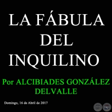 LA FBULA DEL INQUILINO - Por ALCIBIADES GONZLEZ DELVALLE